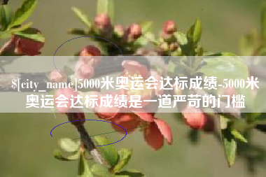 郯城5000米奥运会达标成绩-5000米奥运会达标成绩是一道严苛的门槛