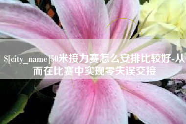 郯城50米接力赛怎么安排比较好-从而在比赛中实现零失误交接