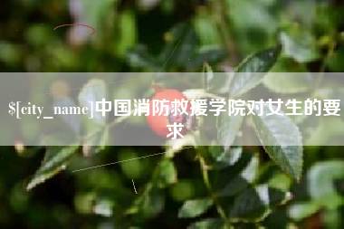 郯城中国消防救援学院对女生的要求