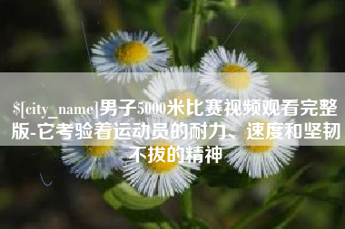 郯城男子5000米比赛视频观看完整版-它考验着运动员的耐力、速度和坚韧不拔的精神
