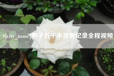 郯城男子五千米世界纪录全程视频