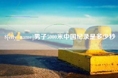 郯城男子5000米中国纪录是多少秒