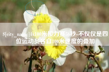 郯城4x100米接力赛56秒-不仅仅是四位运动员各自100米速度的叠加
