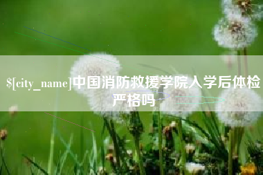 郯城中国消防救援学院入学后体检严格吗