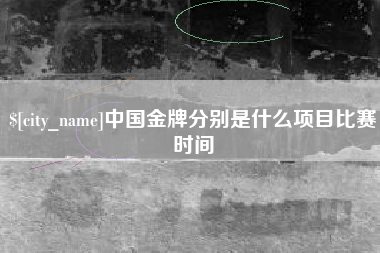 郯城中国金牌分别是什么项目比赛时间